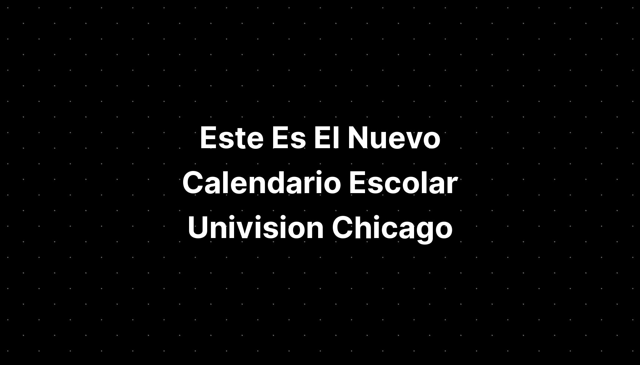 Este Es El Nuevo Calendario Escolar Univision Chicago IMAGESEE